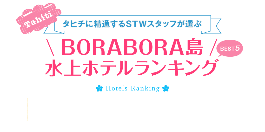 タヒチに精通するSTWスタッフが選ぶ BORABORA島 ボラボラ島水上コテージランキング BEST5 Hotels Ranking