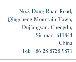 No.2 Dong Ruan Road,Qingcheng Mountain Town,Dujiangyan, Chengdu,Sichuan, 611844China Tel: +86 28 8728 9871